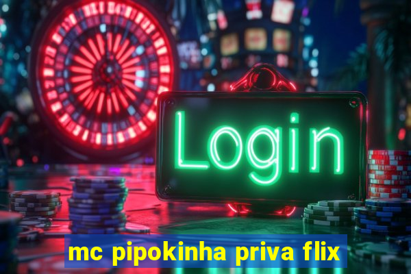 mc pipokinha priva flix